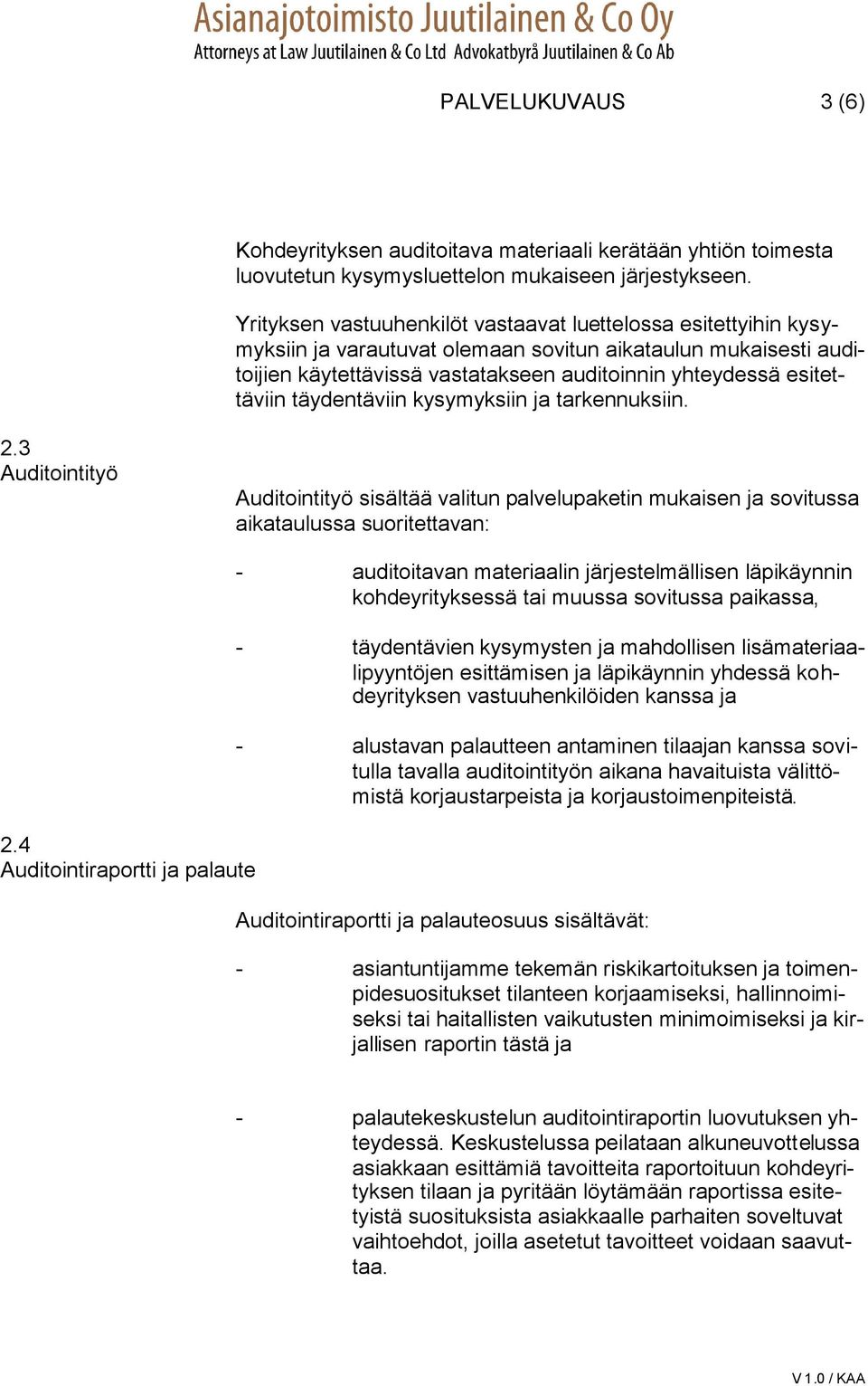 täydentäviin kysymyksiin ja tarkennuksiin. 2.3 Auditointityö Auditointityö sisältää valitun palvelupaketin mukaisen ja sovitussa aikataulussa suoritettavan: 2.