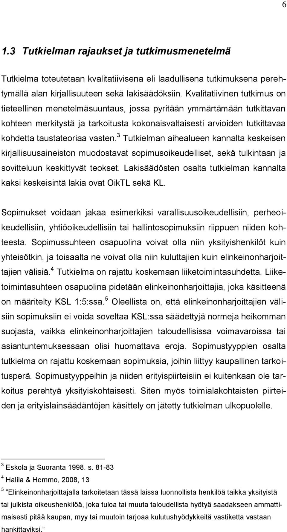 vasten. 3 Tutkielman aihealueen kannalta keskeisen kirjallisuusaineiston muodostavat sopimusoikeudelliset, sekä tulkintaan ja sovitteluun keskittyvät teokset.
