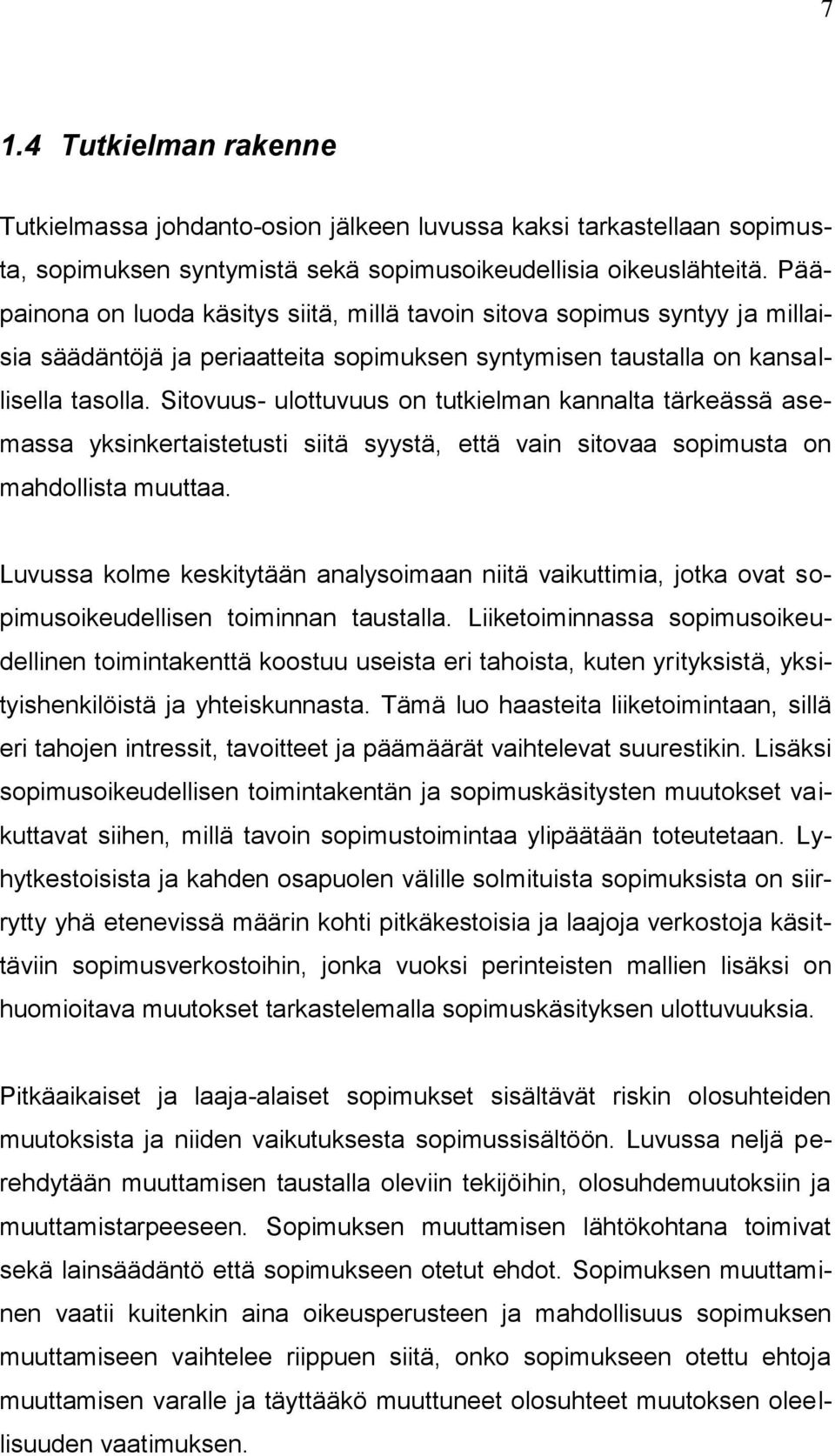 Sitovuus- ulottuvuus on tutkielman kannalta tärkeässä asemassa yksinkertaistetusti siitä syystä, että vain sitovaa sopimusta on mahdollista muuttaa.