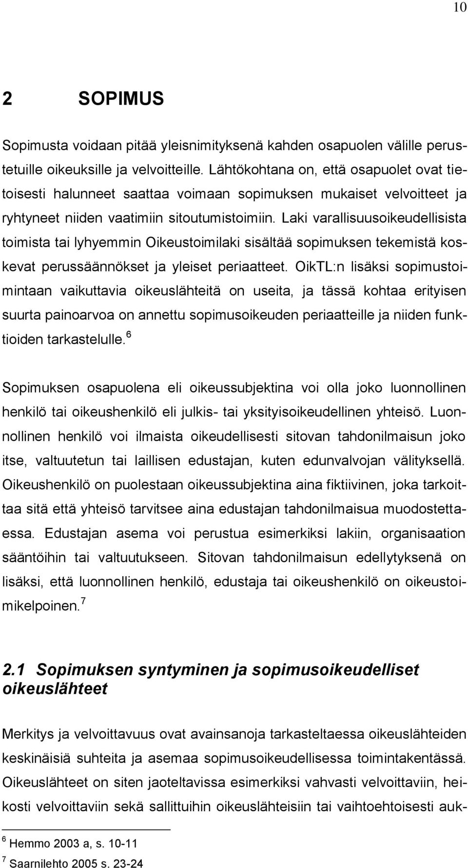 Laki varallisuusoikeudellisista toimista tai lyhyemmin Oikeustoimilaki sisältää sopimuksen tekemistä koskevat perussäännökset ja yleiset periaatteet.