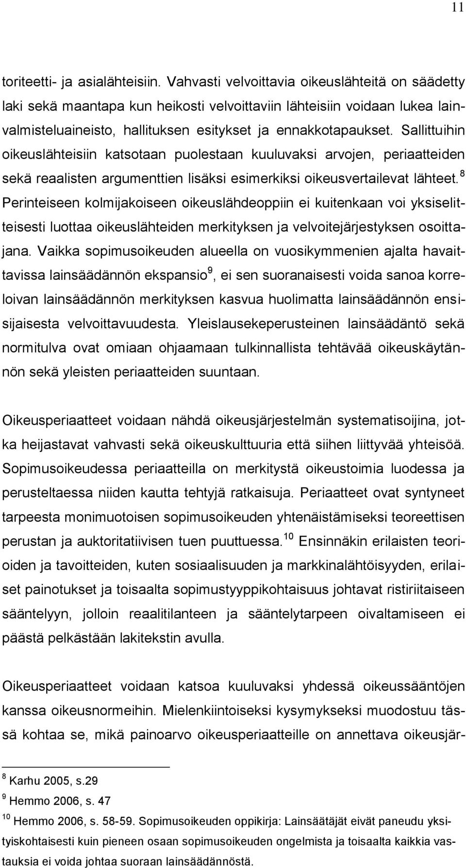 Sallittuihin oikeuslähteisiin katsotaan puolestaan kuuluvaksi arvojen, periaatteiden sekä reaalisten argumenttien lisäksi esimerkiksi oikeusvertailevat lähteet.