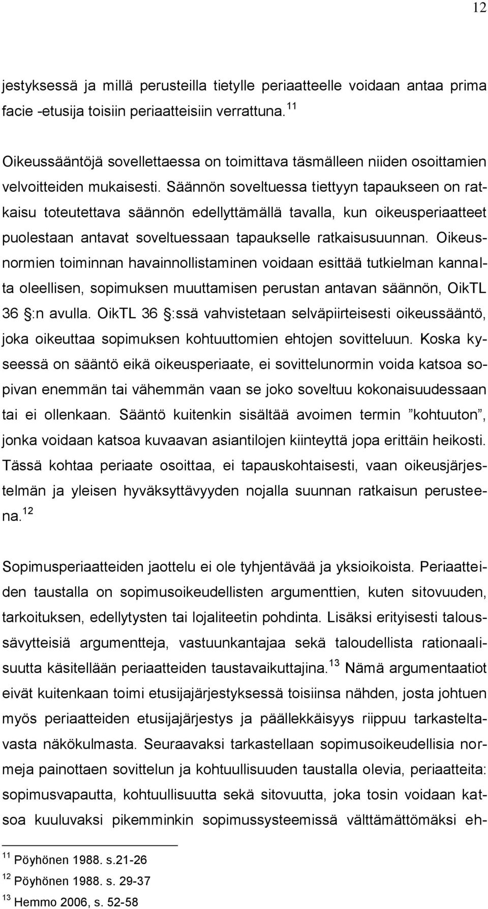 Säännön soveltuessa tiettyyn tapaukseen on ratkaisu toteutettava säännön edellyttämällä tavalla, kun oikeusperiaatteet puolestaan antavat soveltuessaan tapaukselle ratkaisusuunnan.