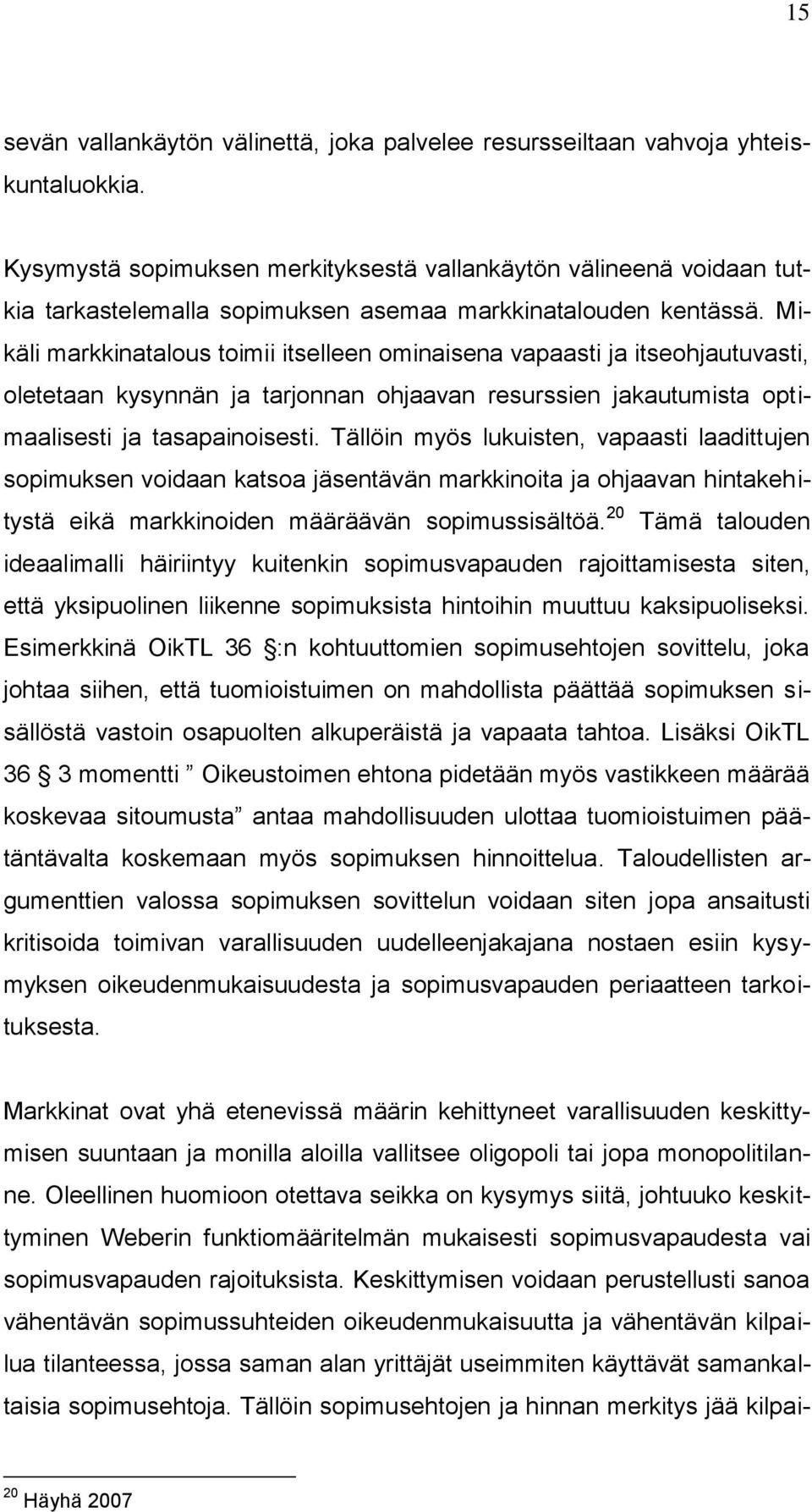 Mikäli markkinatalous toimii itselleen ominaisena vapaasti ja itseohjautuvasti, oletetaan kysynnän ja tarjonnan ohjaavan resurssien jakautumista optimaalisesti ja tasapainoisesti.