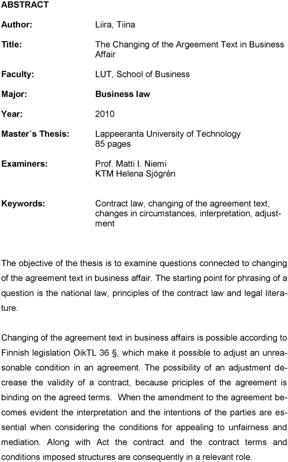Niemi KTM Helena Sjögrén Keywords: Contract law, changing of the agreement text, changes in circumstances, interpretation, adjustment The objective of the thesis is to examine questions connected to