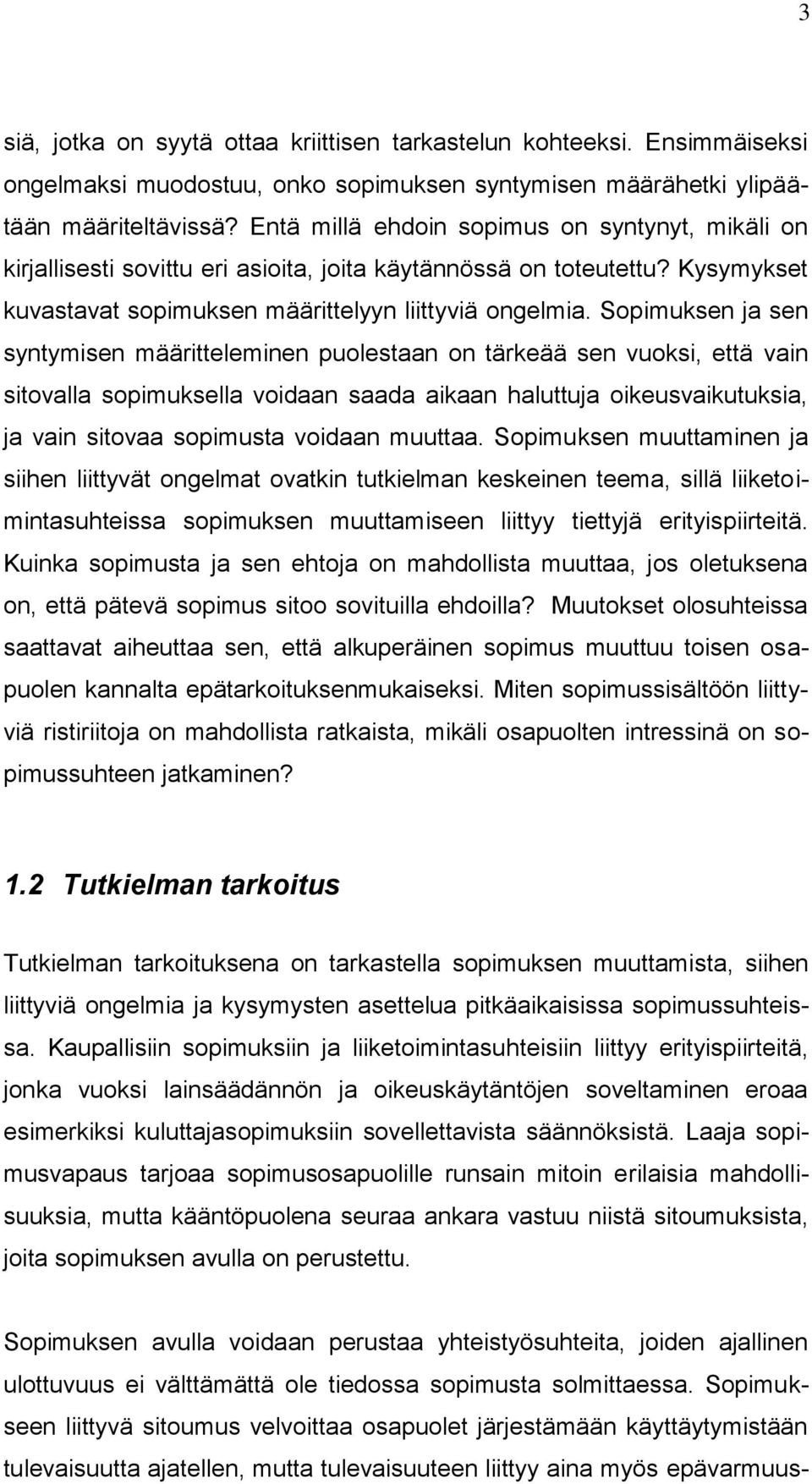 Sopimuksen ja sen syntymisen määritteleminen puolestaan on tärkeää sen vuoksi, että vain sitovalla sopimuksella voidaan saada aikaan haluttuja oikeusvaikutuksia, ja vain sitovaa sopimusta voidaan