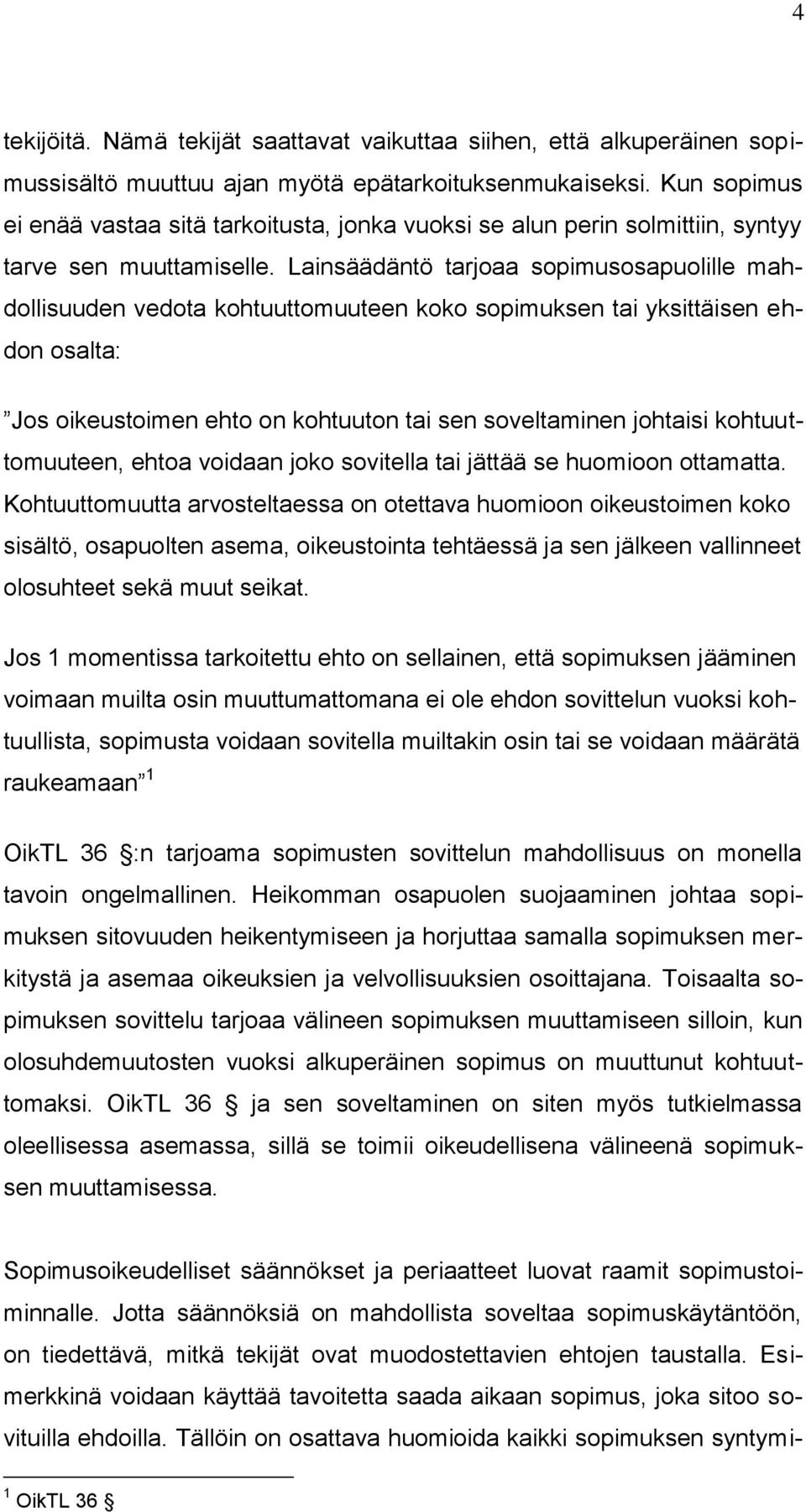Lainsäädäntö tarjoaa sopimusosapuolille mahdollisuuden vedota kohtuuttomuuteen koko sopimuksen tai yksittäisen ehdon osalta: Jos oikeustoimen ehto on kohtuuton tai sen soveltaminen johtaisi