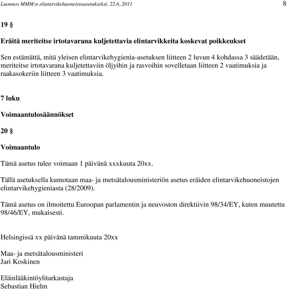 meriteitse irtotavarana kuljetettaviin öljyihin ja rasvoihin sovelletaan liitteen 2 vaatimuksia ja raakasokeriin liitteen 3 vaatimuksia.