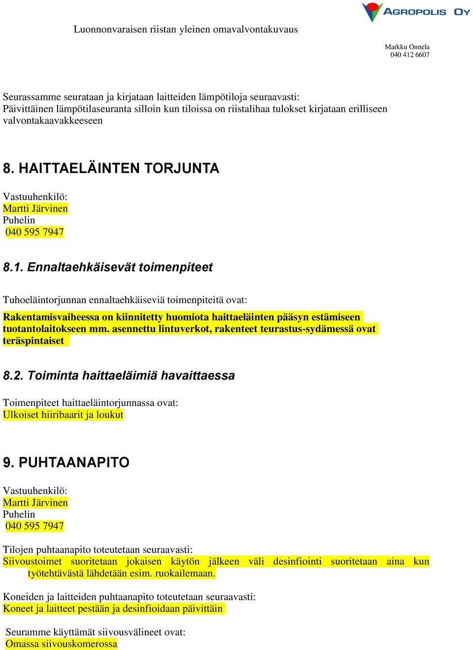 Ennaltaehkäisevät toimenpiteet Tuhoeläintorjunnan ennaltaehkäiseviä toimenpiteitä ovat: Rakentamisvaiheessa on kiinnitetty huomiota haittaeläinten pääsyn estämiseen tuotantolaitokseen mm.