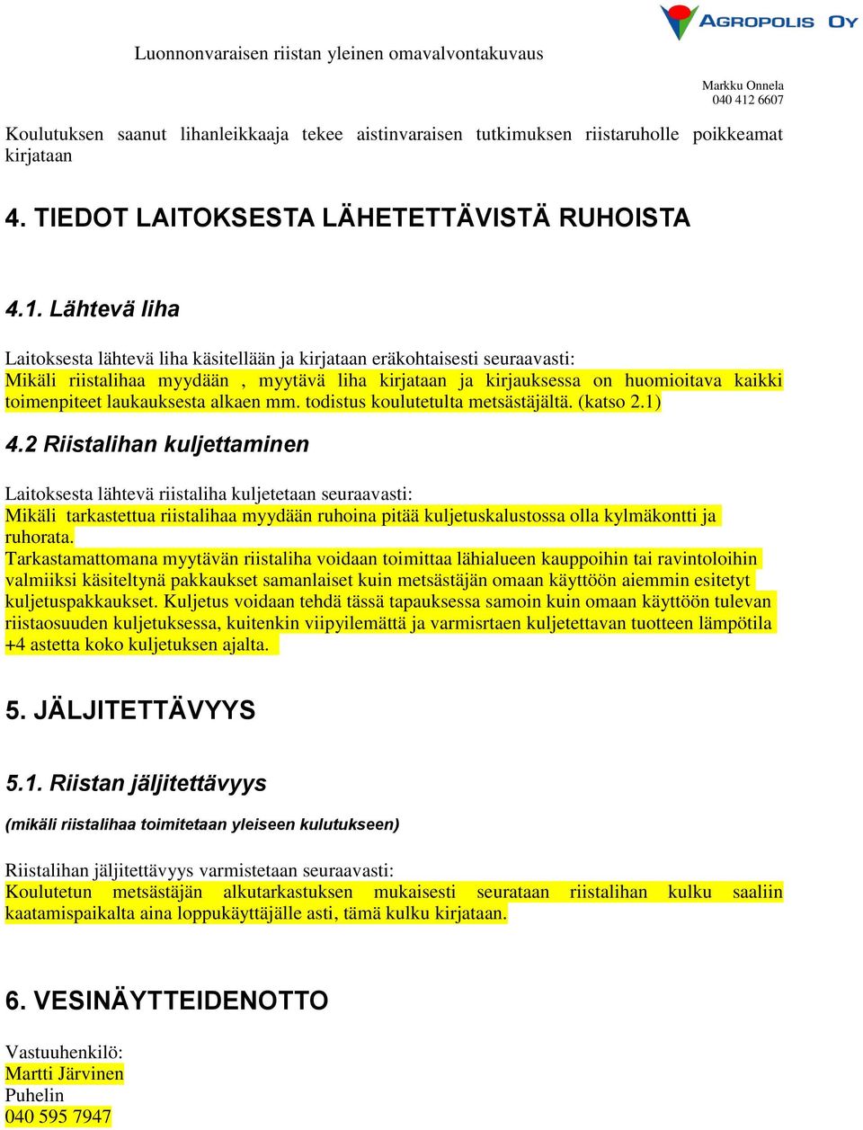 laukauksesta alkaen mm. todistus koulutetulta metsästäjältä. (katso 2.1) 4.