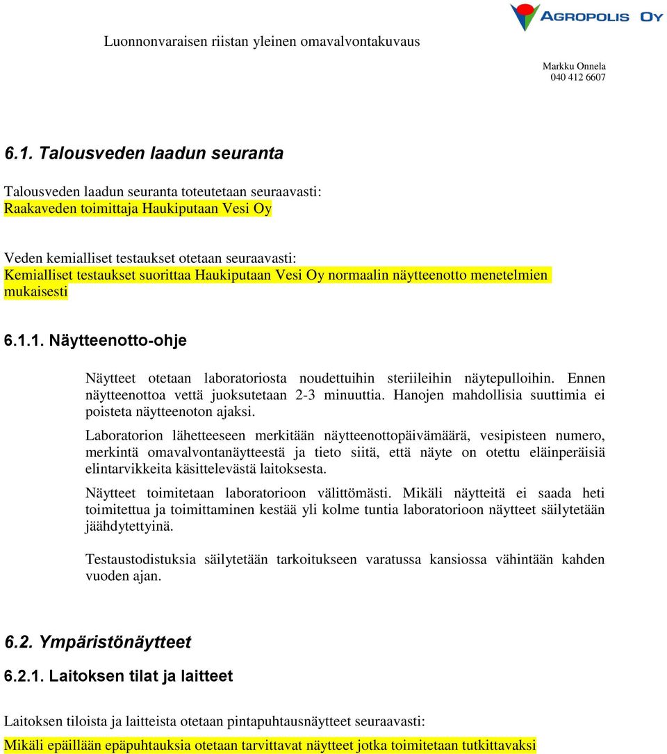 Ennen näytteenottoa vettä juoksutetaan 2-3 minuuttia. Hanojen mahdollisia suuttimia ei poisteta näytteenoton ajaksi.