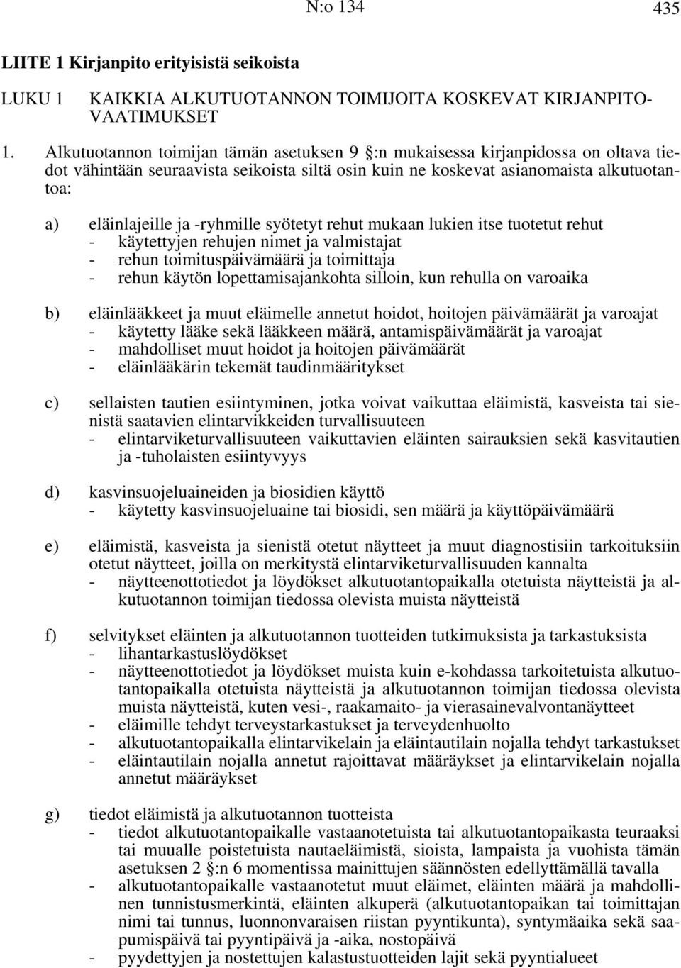 -ryhmille syötetyt rehut mukaan lukien itse tuotetut rehut - käytettyjen rehujen nimet ja valmistajat - - rehun toimituspäivämäärä ja toimittaja rehun käytön lopettamisajankohta silloin, kun rehulla