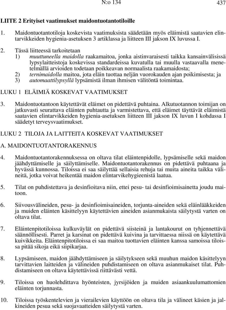 Tässä liitteessä tarkoitetaan 1) muuttuneella maidolla raakamaitoa, jonka aistinvaraisesti taikka kansainvälisissä lypsylaitteistoja koskevissa standardeissa kuvatulla tai muulla vastaavalla