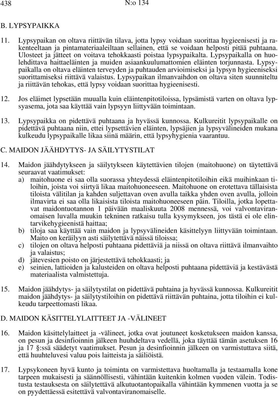 Ulosteet ja jätteet on voitava tehokkaasti poistaa lypsypaikalta. Lypsypaikalla on huolehdittava haittaeläinten ja muiden asiaankuulumattomien eläinten torjunnasta.