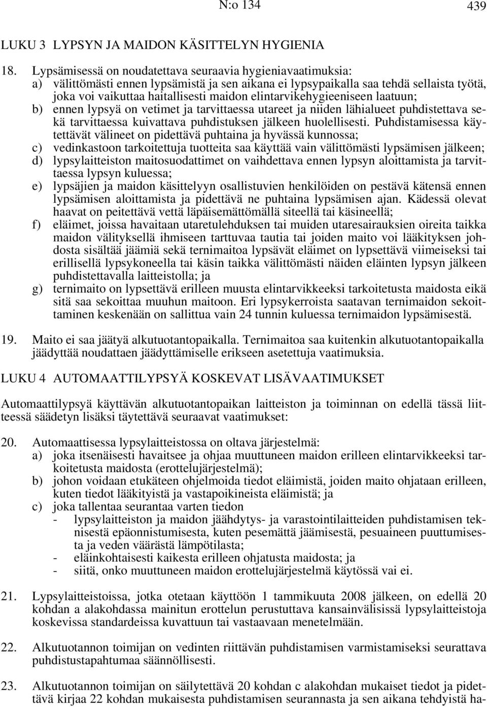 elintarvikehygieeniseen laatuun; b) ennen lypsyä on vetimet ja tarvittaessa utareet ja niiden lähialueet puhdistettava sekä tarvittaessa kuivattava puhdistuksen jälkeen huolellisesti.