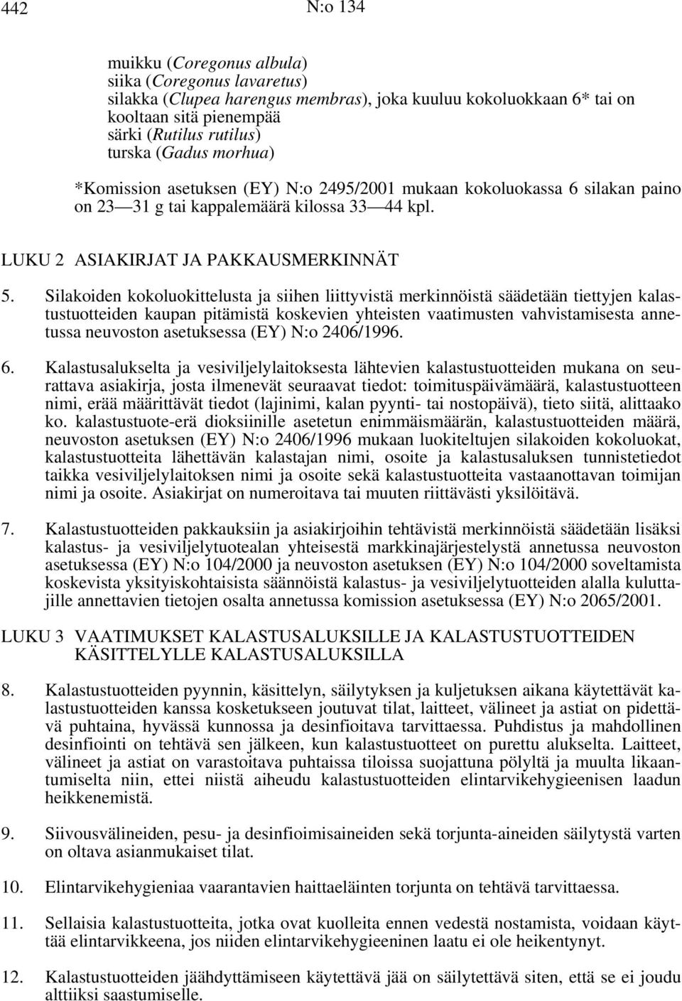 Silakoiden kokoluokittelusta ja siihen liittyvistä merkinnöistä säädetään tiettyjen kalastustuotteiden kaupan pitämistä koskevien yhteisten vaatimusten vahvistamisesta annetussa neuvoston asetuksessa