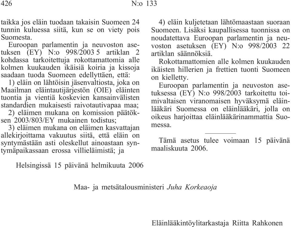 että: 1) eläin on lähtöisin jäsenvaltiosta, joka on Maailman eläintautijärjestön (OIE) eläinten tuontia ja vientiä koskevien kansainvälisten standardien mukaisesti raivotautivapaa maa; 2) eläimen