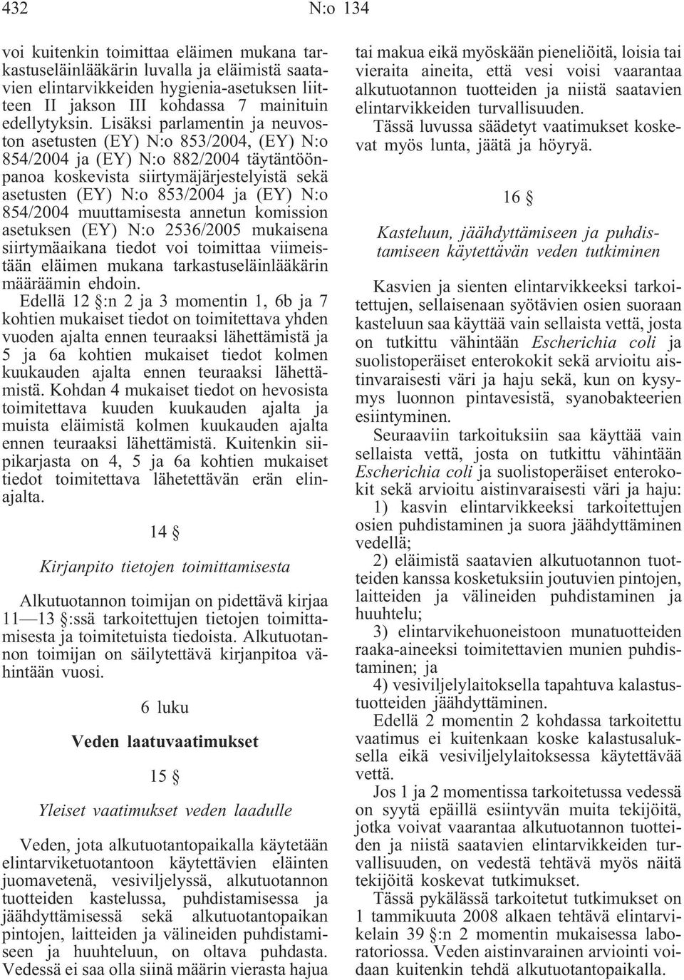 854/2004 muuttamisesta annetun komission asetuksen (EY) N:o 2536/2005 mukaisena siirtymäaikana tiedot voi toimittaa viimeistään eläimen mukana tarkastuseläinlääkärin määräämin ehdoin.