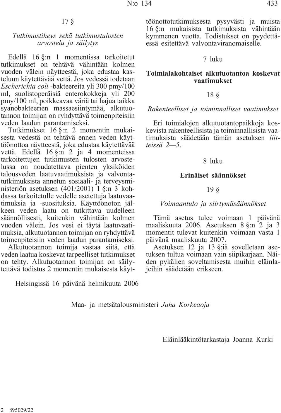 Jos vedessä todetaan Escherichia coli -bakteereita yli 300 pmy/100 ml, suolistoperäisiä enterokokkeja yli 200 pmy/100 ml, poikkeavaa väriä tai hajua taikka syanobakteerien massaesiintymää,