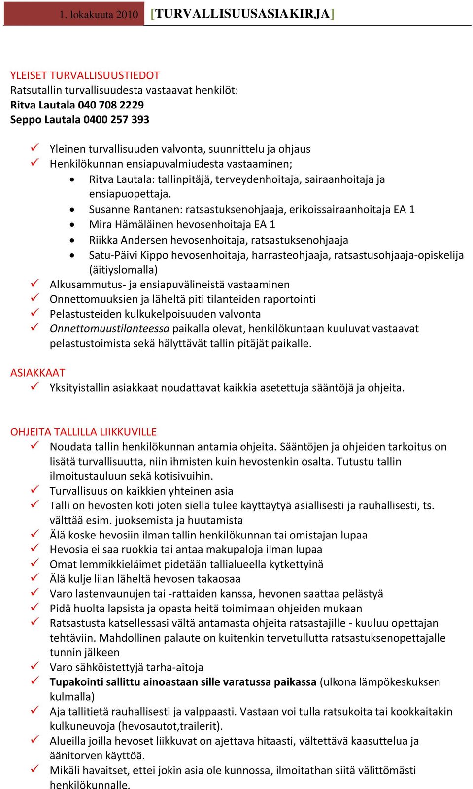 Susanne Rantanen: ratsastuksenohjaaja, erikoissairaanhoitaja EA 1 Mira Hämäläinen hevosenhoitaja EA 1 Riikka Andersen hevosenhoitaja, ratsastuksenohjaaja Satu-Päivi Kippo hevosenhoitaja,