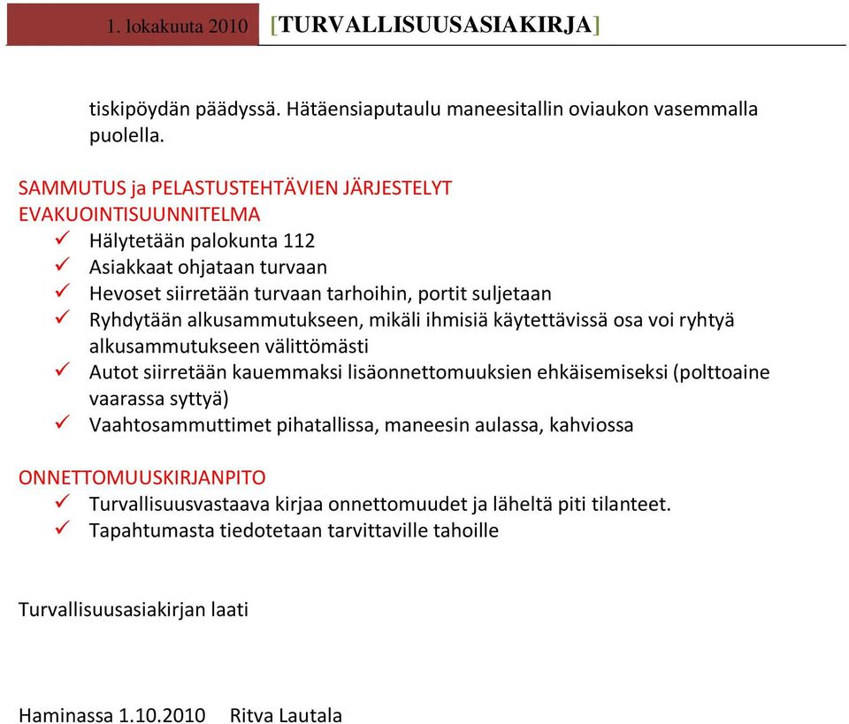 Ryhdytään alkusammutukseen, mikäli ihmisiä käytettävissä osa voi ryhtyä alkusammutukseen välittömästi Autot siirretään kauemmaksi lisäonnettomuuksien ehkäisemiseksi (polttoaine