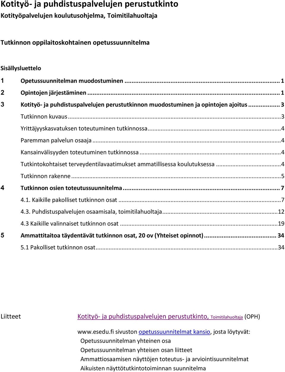 .. 4 Paremman palvelun osaaja... 4 Kansainvälisyyden toteutuminen tutkinnossa... 4 Tutkintokohtaiset terveydentilavaatimukset ammatillisessa koulutuksessa... 4 Tutkinnon rakenne.