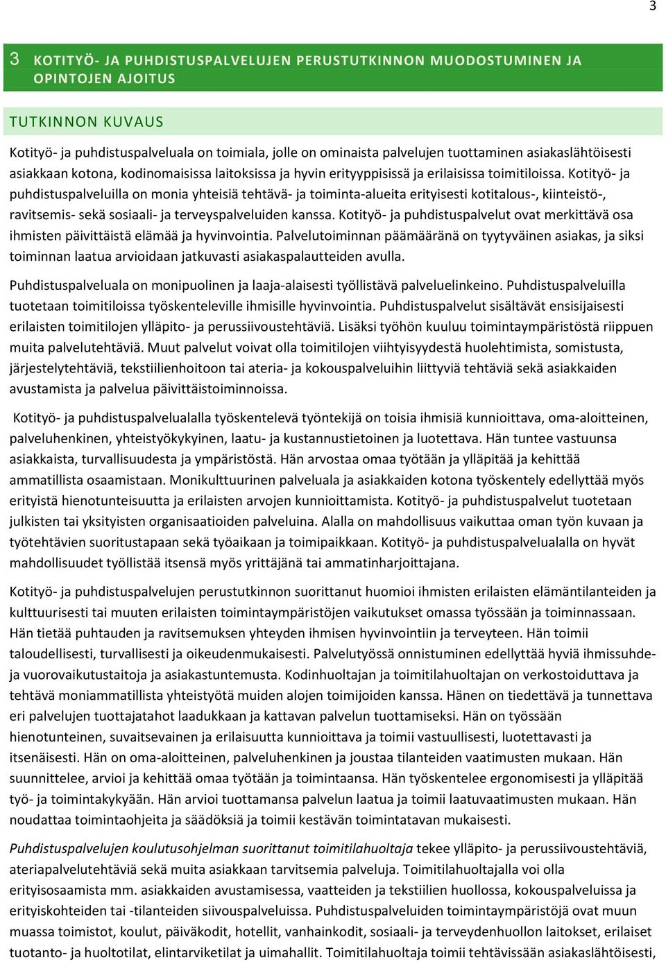 Kotityö- ja puhdistuspalveluilla on monia yhteisiä tehtävä- ja toiminta-alueita erityisesti kotitalous-, kiinteistö-, ravitsemis- sekä sosiaali- ja terveyspalveluiden kanssa.