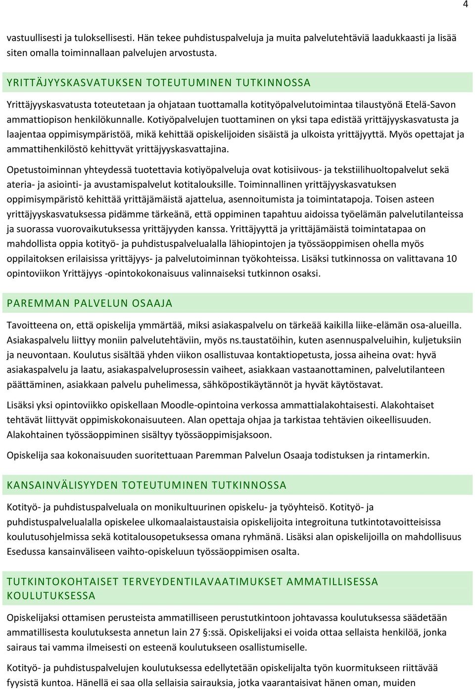 Kotiyöpalvelujen tuottaminen on yksi tapa edistää yrittäjyyskasvatusta ja laajentaa oppimisympäristöä, mikä kehittää opiskelijoiden sisäistä ja ulkoista yrittäjyyttä.