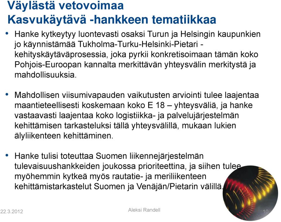 Mahdollisen viisumivapauden vaikutusten arviointi tulee laajentaa maantieteellisesti koskemaan koko E 18 yhteysväliä, ja hanke vastaavasti laajentaa koko logistiikka- ja palvelujärjestelmän