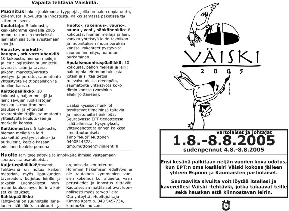 Varasto-, marketti-, kauppa-, atk-vastuuhenkilö: 10 kokousta, hieman meilejä ja leiri: logistiikan suunnittelu, tavarat sisään ja tavarat jakoon, marketti/varasto pystyyn ja purettu, saumatonta