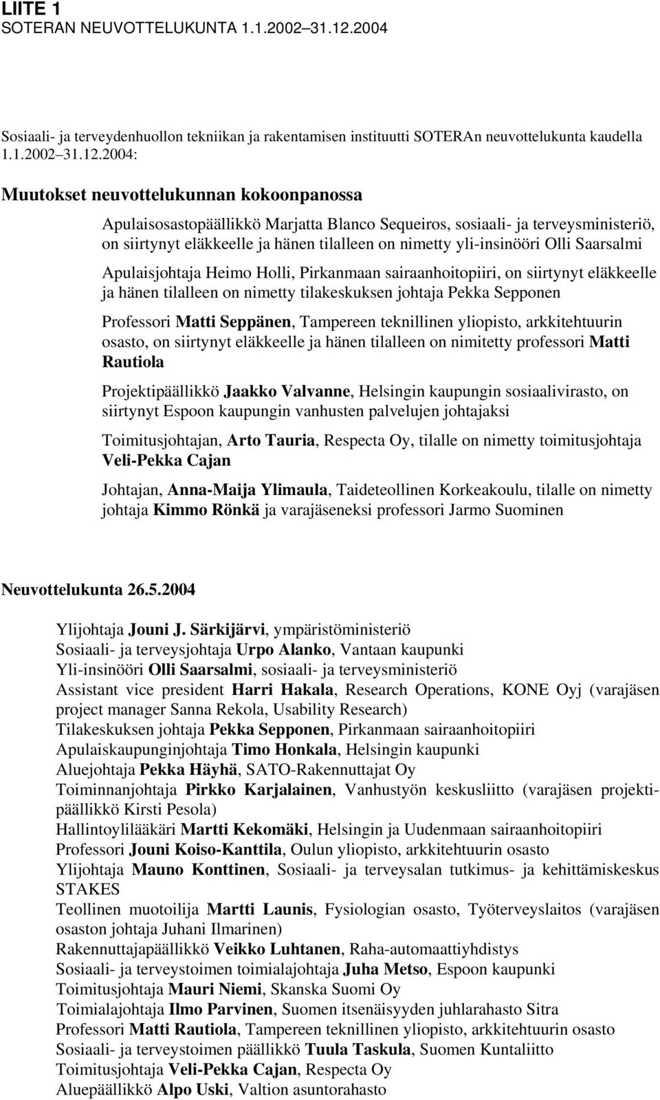 2004: Muutokset neuvottelukunnan kokoonpanossa Apulaisosastopäällikkö Marjatta Blanco Sequeiros, sosiaali- ja terveysministeriö, on siirtynyt eläkkeelle ja hänen tilalleen on nimetty yli-insinööri