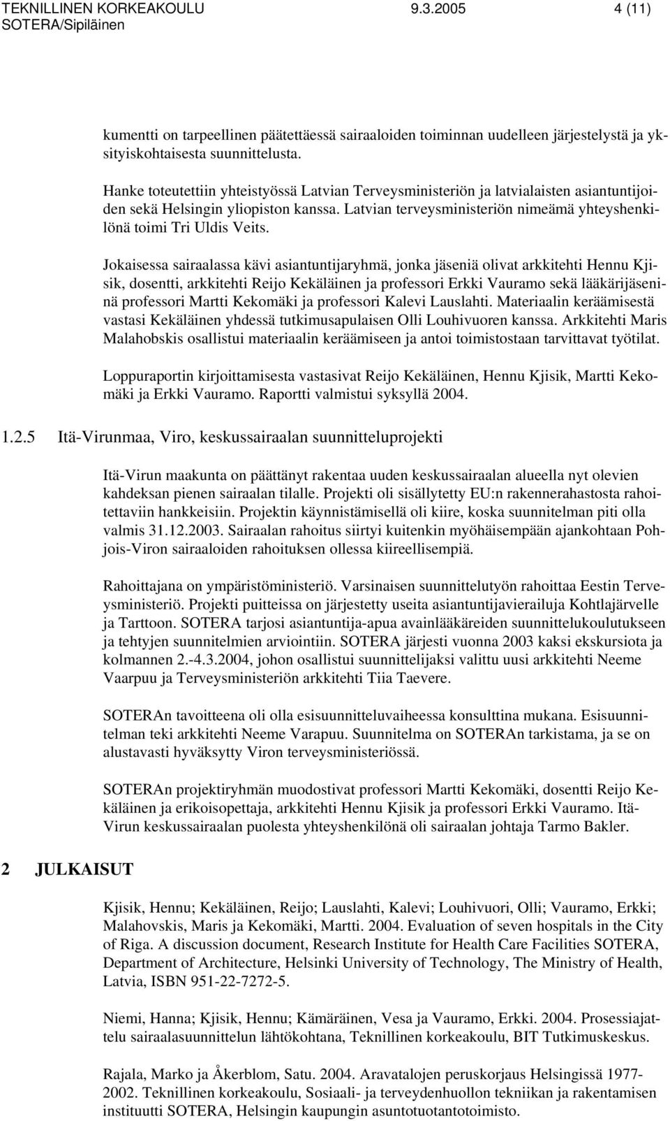 Jokaisessa sairaalassa kävi asiantuntijaryhmä, jonka jäseniä olivat arkkitehti Hennu Kjisik, dosentti, arkkitehti Reijo Kekäläinen ja professori Erkki Vauramo sekä lääkärijäseninä professori Martti