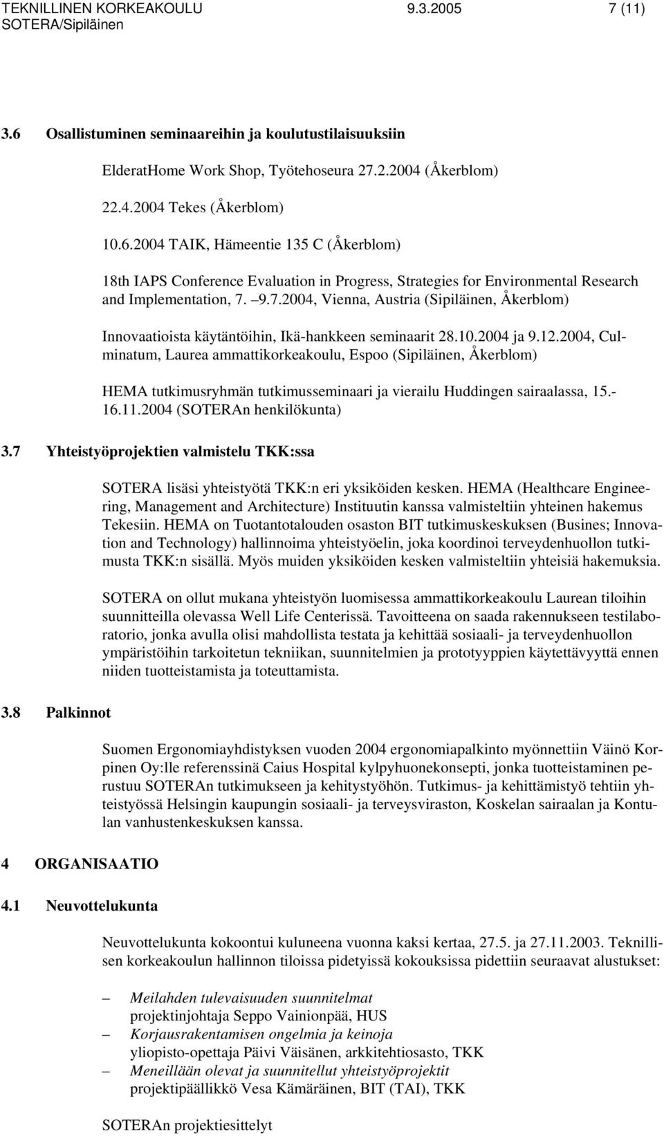 2004, Culminatum, Laurea ammattikorkeakoulu, Espoo (Sipiläinen, Åkerblom) HEMA tutkimusryhmän tutkimusseminaari ja vierailu Huddingen sairaalassa, 15.- 16.11.2004 (SOTERAn henkilökunta) 3.