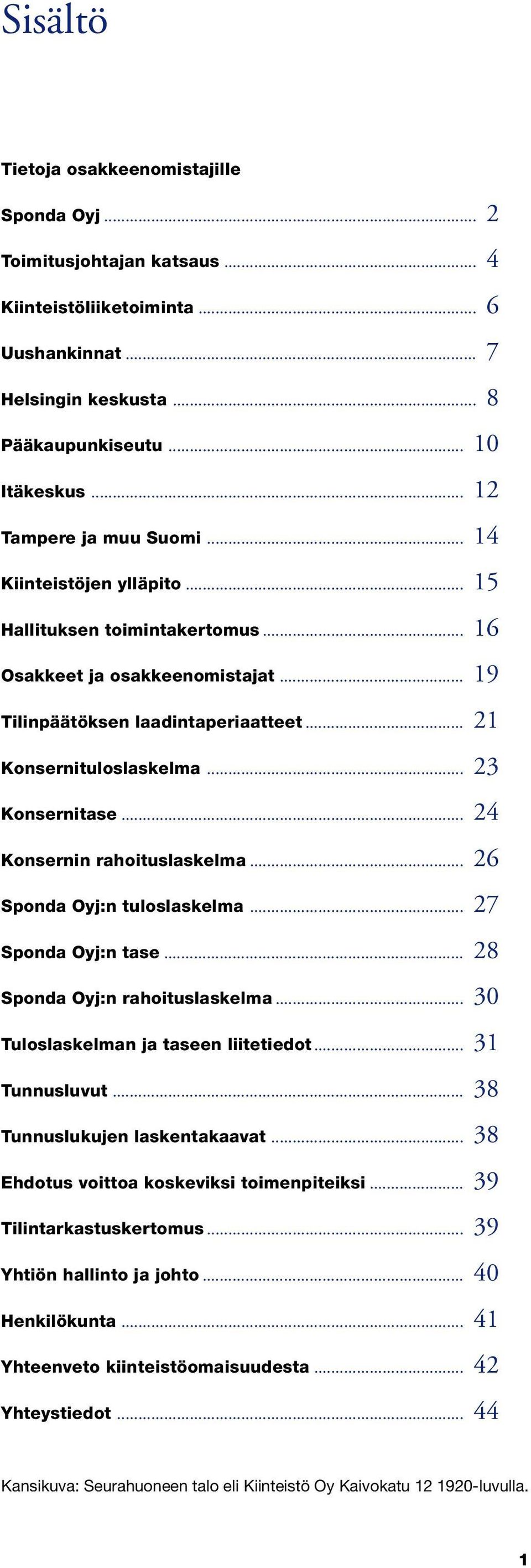 .. 23 Konsernitase... 24 Konsernin rahoituslaskelma... 26 Sponda Oyj:n tuloslaskelma... 27 Sponda Oyj:n tase... 28 Sponda Oyj:n rahoituslaskelma... 30 Tuloslaskelman ja taseen liitetiedot.