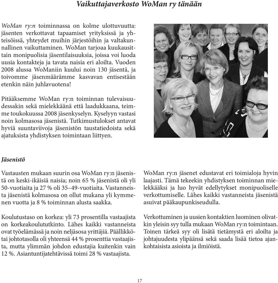 Vuoden 2008 alussa WoManiin kuului noin 130 jäsentä, ja toivomme jäsenmäärämme kasvavan entisestään etenkin näin juhlavuotena!