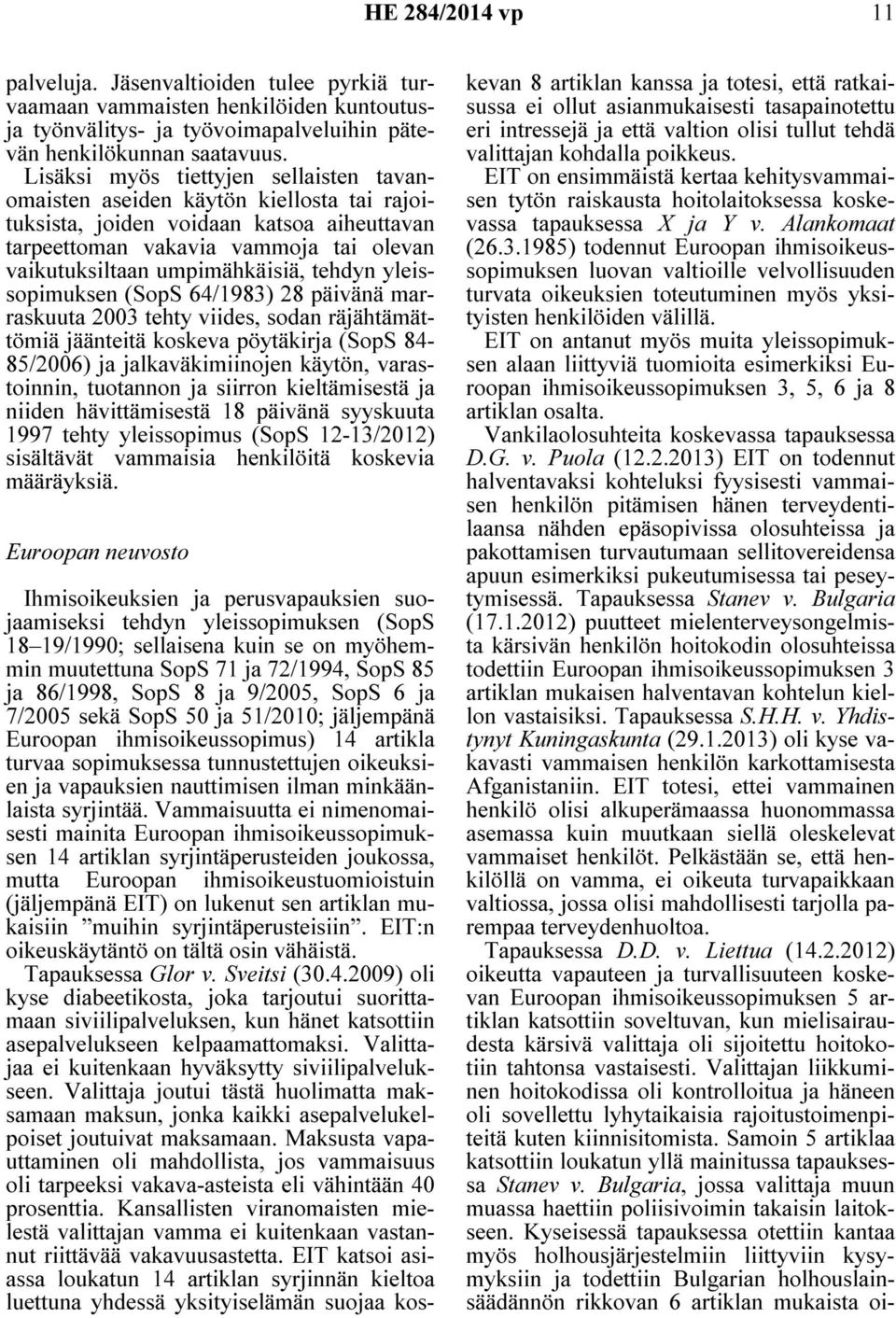 tehdyn yleissopimuksen (SopS 64/1983) 28 päivänä marraskuuta 2003 tehty viides, sodan räjähtämättömiä jäänteitä koskeva pöytäkirja (SopS 84-85/2006) ja jalkaväkimiinojen käytön, varastoinnin,