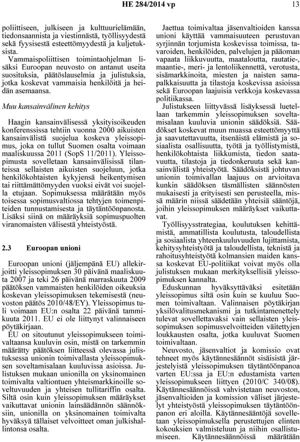 Muu kansainvälinen kehitys Haagin kansainvälisessä yksityisoikeuden konferenssissa tehtiin vuonna 2000 aikuisten kansainvälistä suojelua koskeva yleissopimus, joka on tullut Suomen osalta voimaan