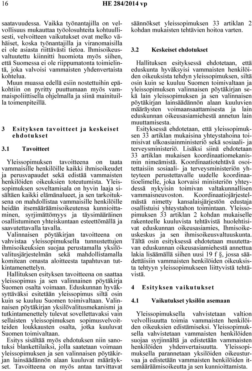 Ihmisoikeusvaltuutettu kiinnitti huomiota myös siihen, että Suomessa ei ole riippumatonta toimielintä, joka valvoisi vammaisten yhdenvertaista kohtelua.