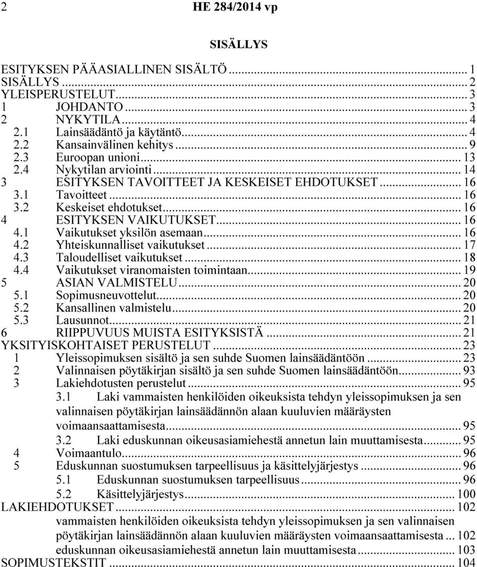 .. 16 4.2 Yhteiskunnalliset vaikutukset... 17 4.3 Taloudelliset vaikutukset... 18 4.4 Vaikutukset viranomaisten toimintaan... 19 5 ASIAN VALMISTELU... 20 5.1 Sopimusneuvottelut... 20 5.2 Kansallinen valmistelu.