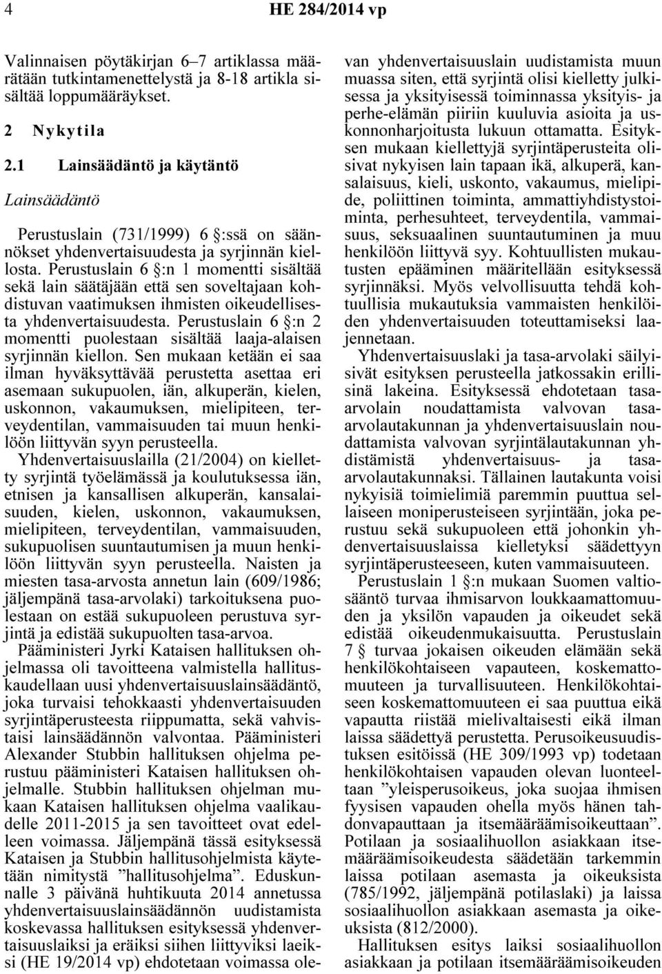 Perustuslain 6 :n 1 momentti sisältää sekä lain säätäjään että sen soveltajaan kohdistuvan vaatimuksen ihmisten oikeudellisesta yhdenvertaisuudesta.