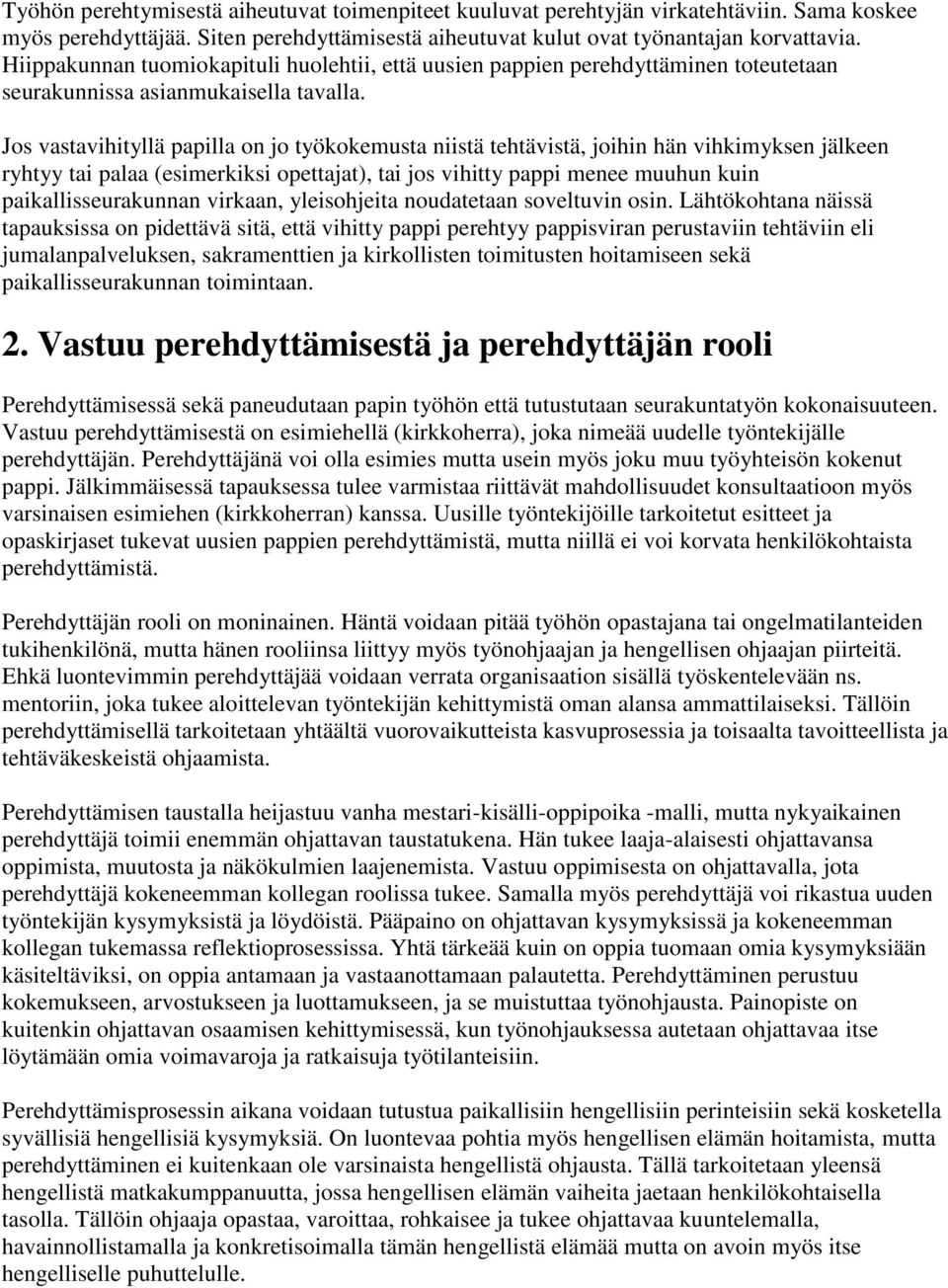 Jos vastavihityllä papilla on jo työkokemusta niistä tehtävistä, joihin hän vihkimyksen jälkeen ryhtyy tai palaa (esimerkiksi opettajat), tai jos vihitty pappi menee muuhun kuin paikallisseurakunnan