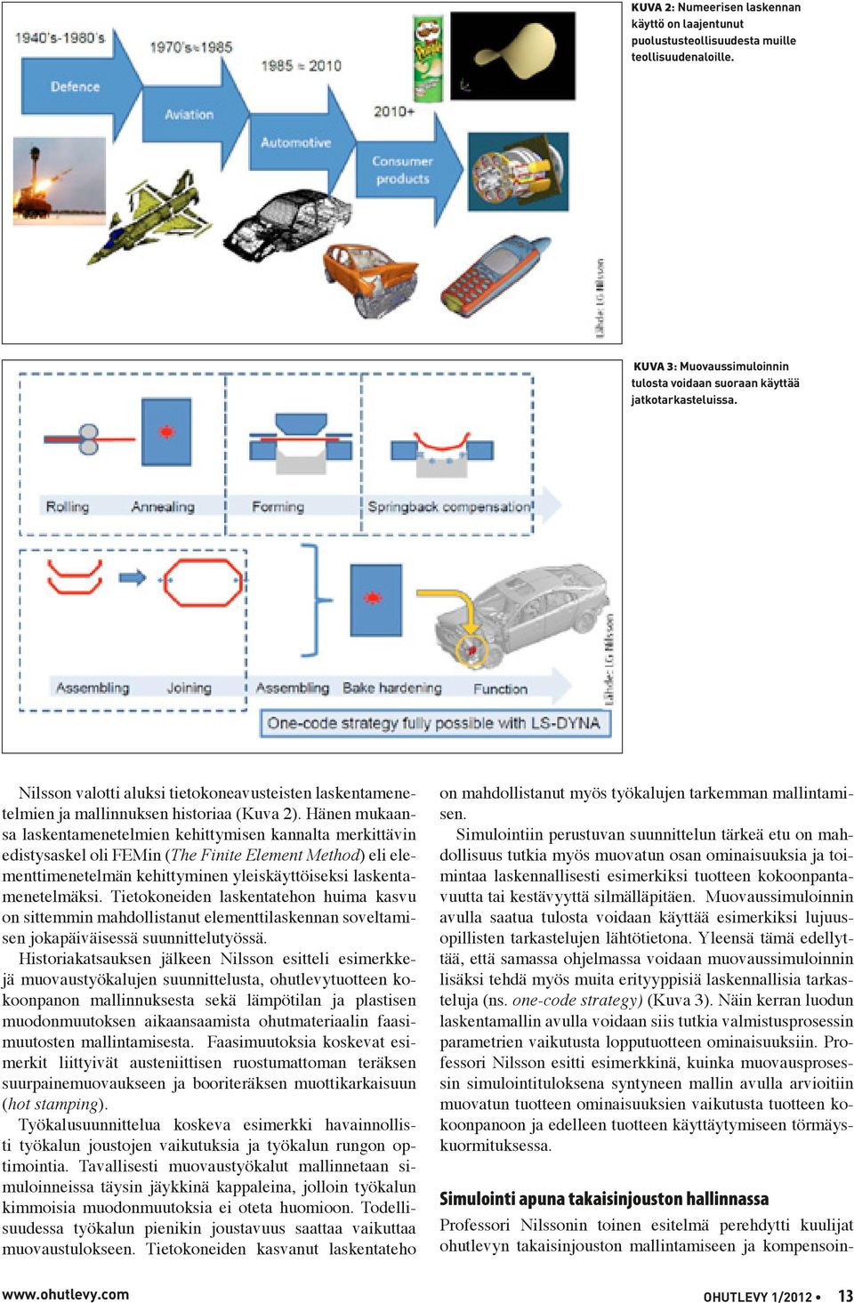 Hänen mukaansa laskentamenetelmien kehittymisen kannalta merkittävin edistysaskel oli FEMin (The Finite Element Method) eli elementtimenetelmän kehittyminen yleiskäyttöiseksi laskentamenetelmäksi.