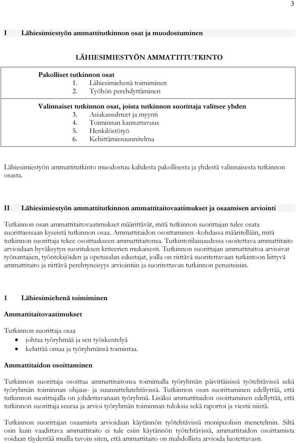 Kehittämissuunnitelma Lähiesimiestyön ammattitutkinto muodostuu kahdesta pakollisesta ja yhdestä valinnaisesta tutkinnon osasta.