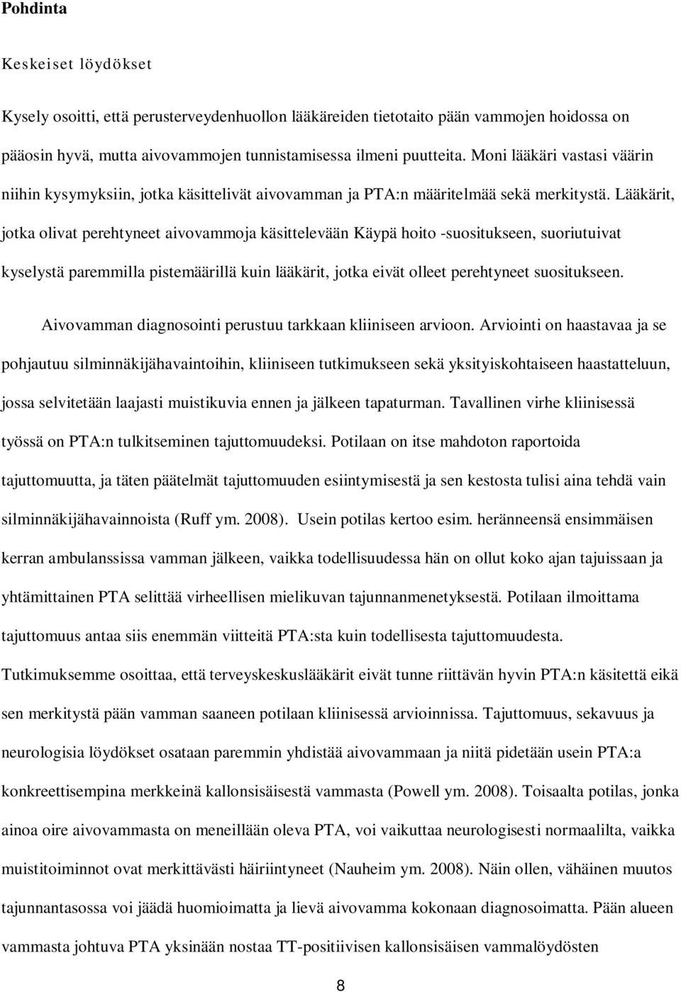 Lääkärit, jotka olivat perehtyneet aivovammoja käsittelevään Käypä hoito -suositukseen, suoriutuivat kyselystä paremmilla pistemäärillä kuin lääkärit, jotka eivät olleet perehtyneet suositukseen.