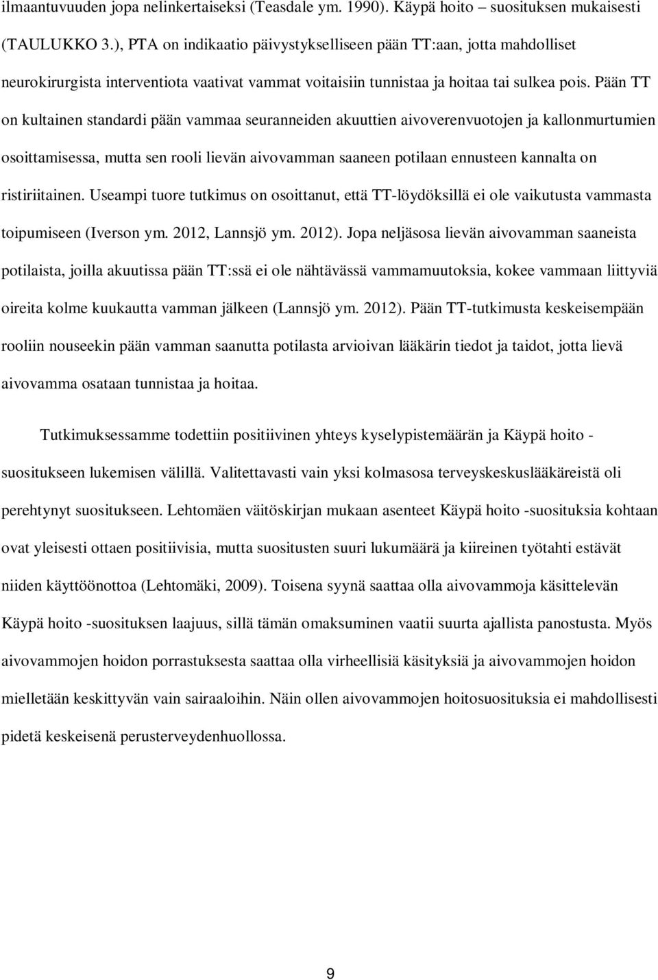 Pään TT on kultainen standardi pään vammaa seuranneiden akuuttien aivoverenvuotojen ja kallonmurtumien osoittamisessa, mutta sen rooli lievän aivovamman saaneen potilaan ennusteen kannalta on