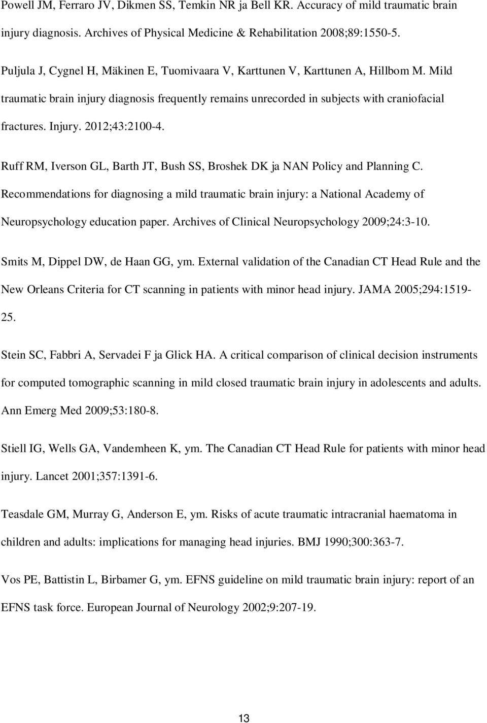 2012;43:2100-4. Ruff RM, Iverson GL, Barth JT, Bush SS, Broshek DK ja NAN Policy and Planning C.