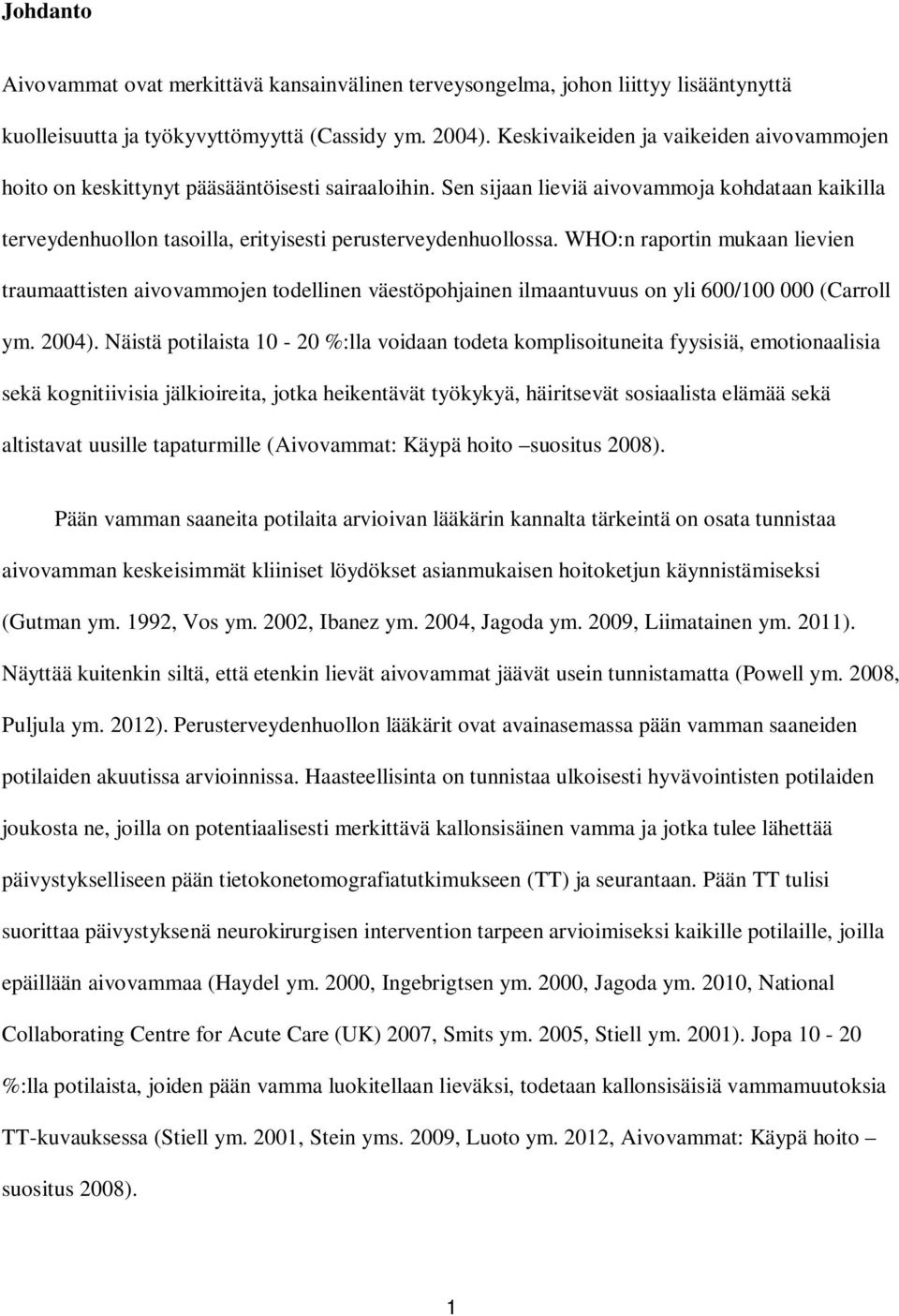 Sen sijaan lieviä aivovammoja kohdataan kaikilla terveydenhuollon tasoilla, erityisesti perusterveydenhuollossa.