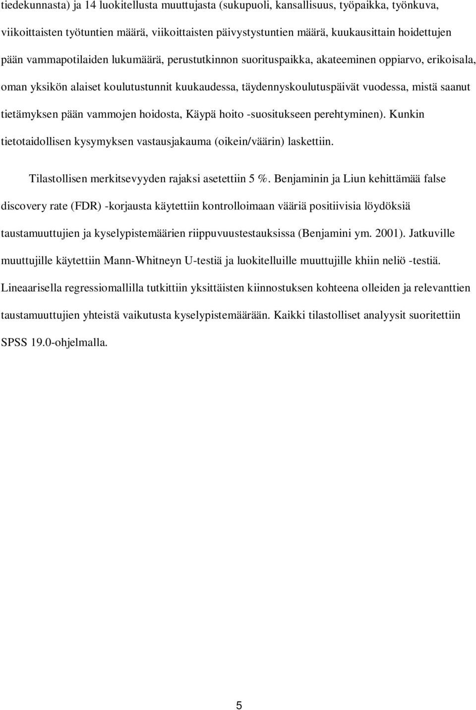 pään vammojen hoidosta, Käypä hoito -suositukseen perehtyminen). Kunkin tietotaidollisen kysymyksen vastausjakauma (oikein/väärin) laskettiin. Tilastollisen merkitsevyyden rajaksi asetettiin 5 %.