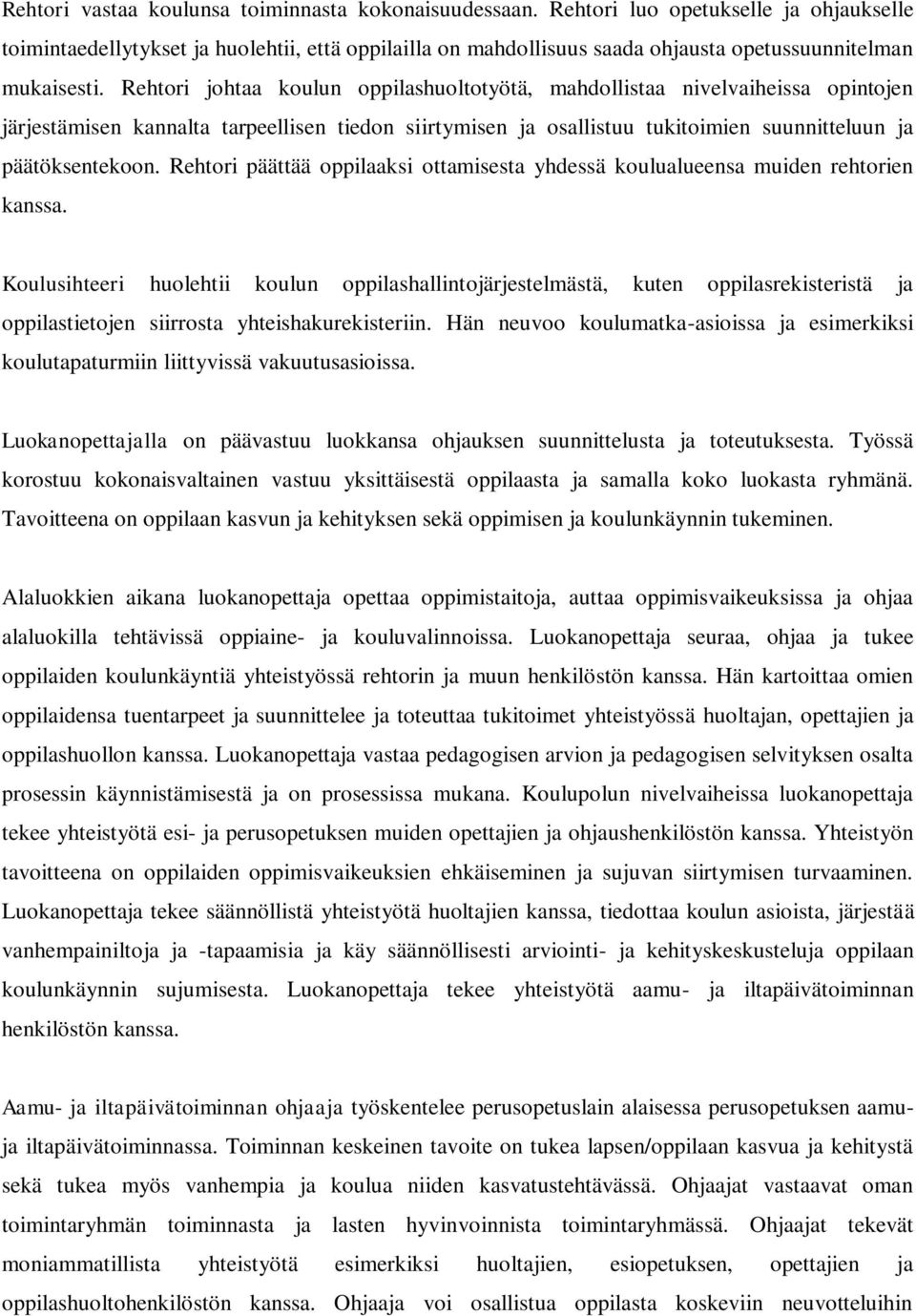 Rehtori johtaa koulun oppilashuoltotyötä, mahdollistaa nivelvaiheissa opintojen järjestämisen kannalta tarpeellisen tiedon siirtymisen ja osallistuu tukitoimien suunnitteluun ja päätöksentekoon.