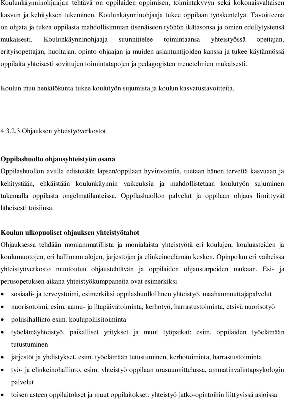 Koulunkäynninohjaaja suunnittelee toimintaansa yhteistyössä opettajan, erityisopettajan, huoltajan, opinto-ohjaajan ja muiden asiantuntijoiden kanssa ja tukee käytännössä oppilaita yhteisesti