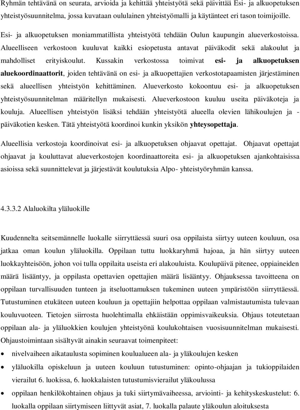 Alueelliseen verkostoon kuuluvat kaikki esiopetusta antavat päiväkodit sekä alakoulut ja mahdolliset erityiskoulut.